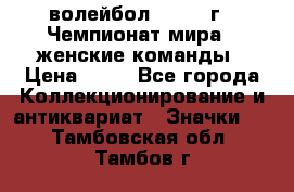 15.1) волейбол : 1978 г - Чемпионат мира - женские команды › Цена ­ 99 - Все города Коллекционирование и антиквариат » Значки   . Тамбовская обл.,Тамбов г.